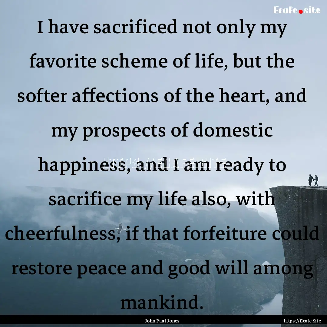 I have sacrificed not only my favorite scheme.... : Quote by John Paul Jones