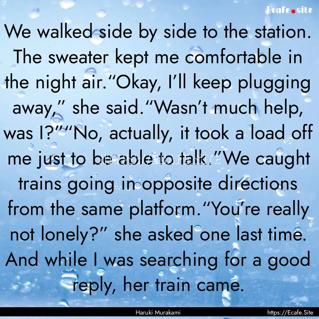 We walked side by side to the station. The.... : Quote by Haruki Murakami