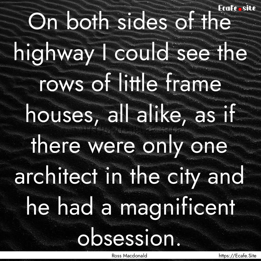 On both sides of the highway I could see.... : Quote by Ross Macdonald