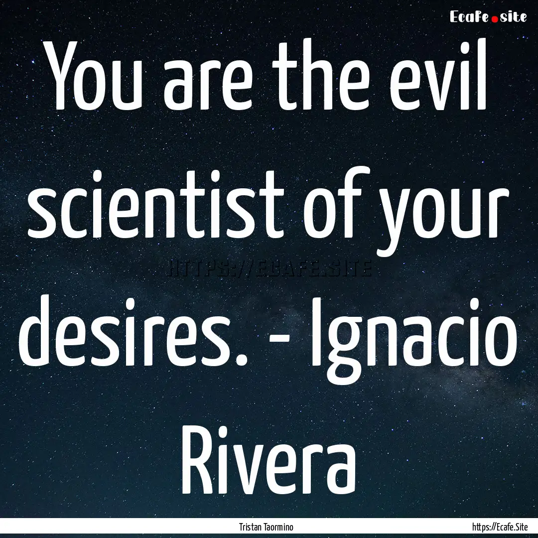 You are the evil scientist of your desires..... : Quote by Tristan Taormino