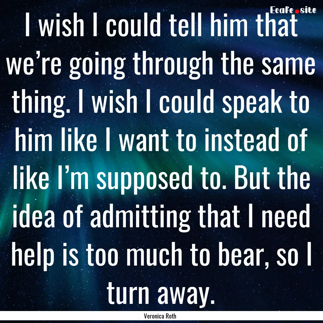 I wish I could tell him that we’re going.... : Quote by Veronica Roth