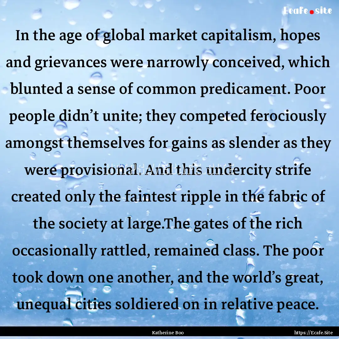 In the age of global market capitalism, hopes.... : Quote by Katherine Boo