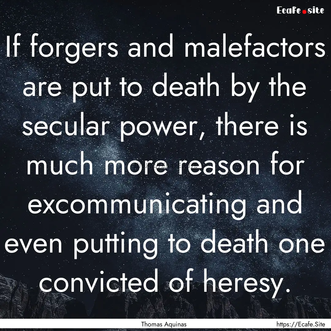 If forgers and malefactors are put to death.... : Quote by Thomas Aquinas