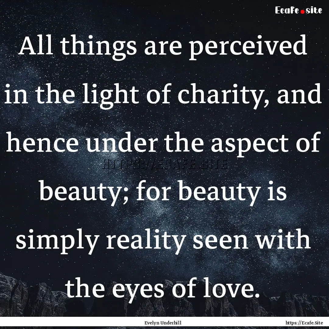 All things are perceived in the light of.... : Quote by Evelyn Underhill