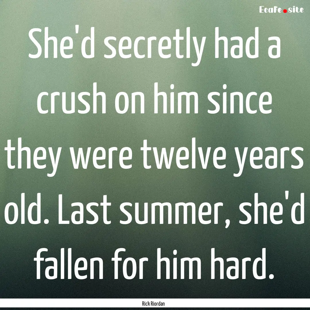 She'd secretly had a crush on him since they.... : Quote by Rick Riordan