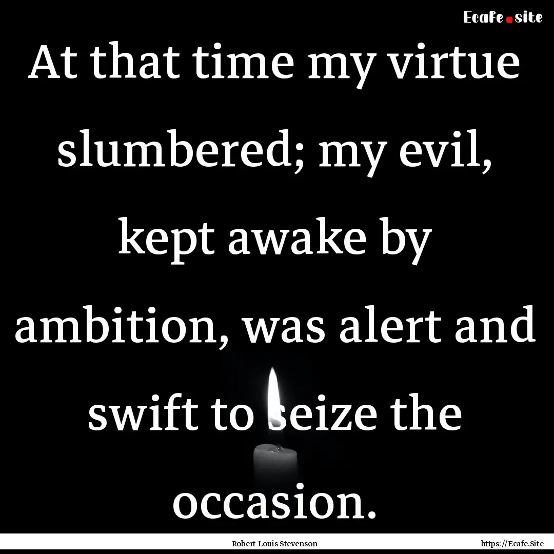 At that time my virtue slumbered; my evil,.... : Quote by Robert Louis Stevenson