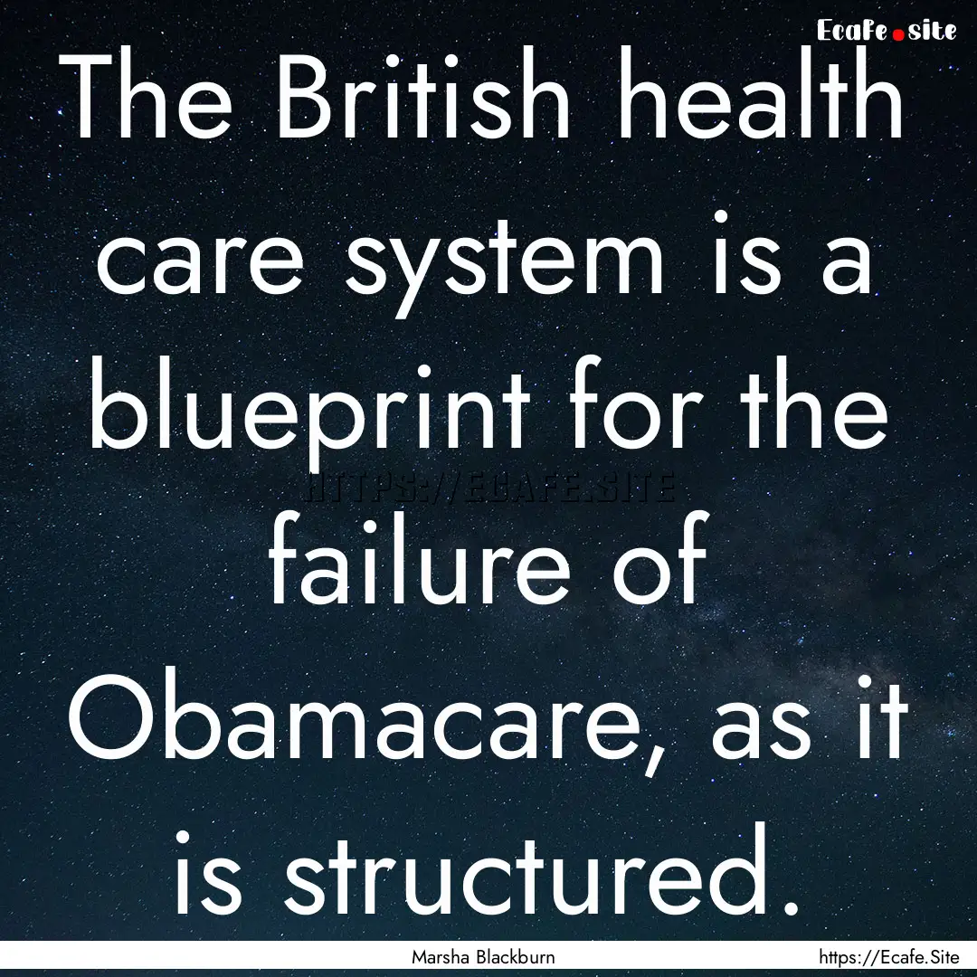 The British health care system is a blueprint.... : Quote by Marsha Blackburn