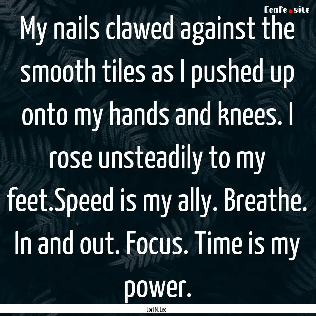 My nails clawed against the smooth tiles.... : Quote by Lori M. Lee