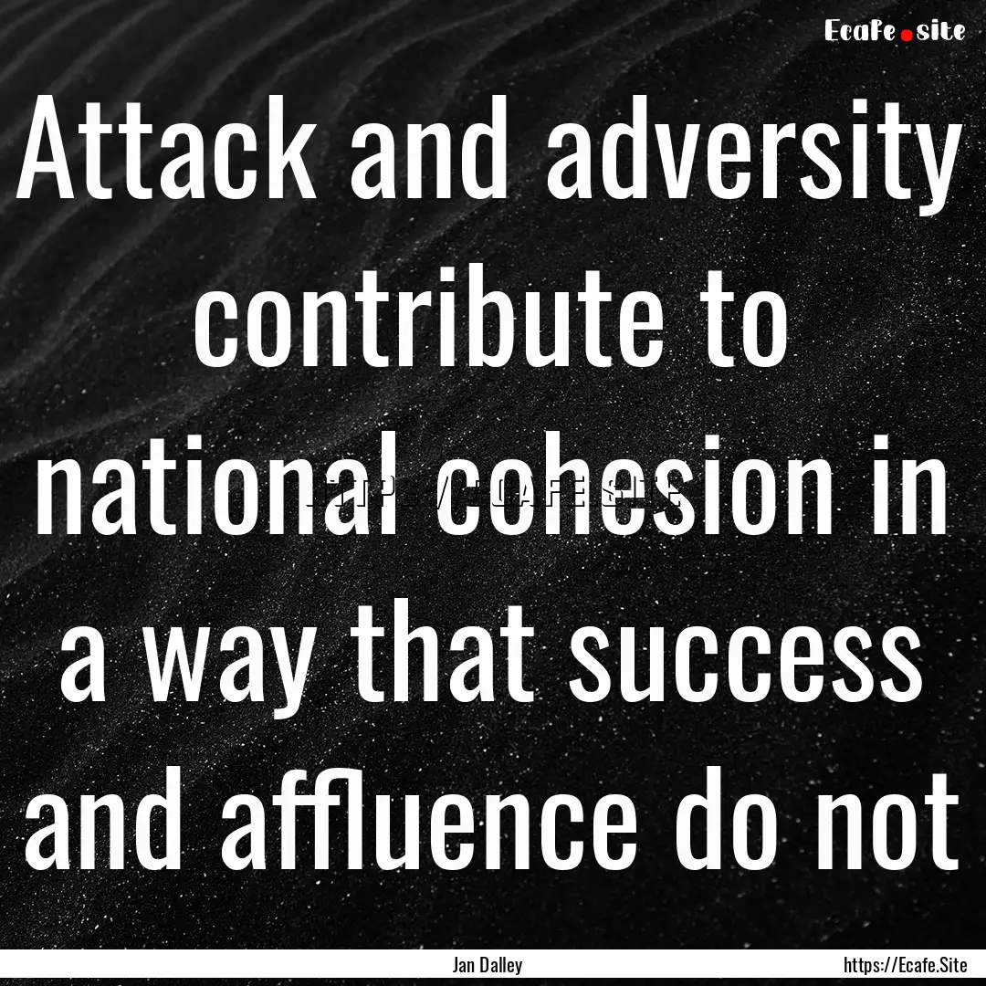 Attack and adversity contribute to national.... : Quote by Jan Dalley