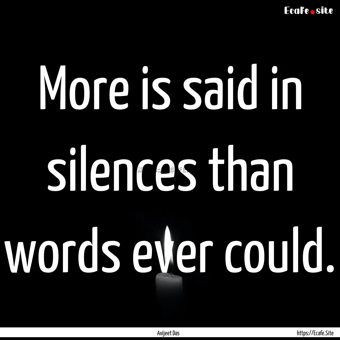 More is said in silences than words ever.... : Quote by Avijeet Das