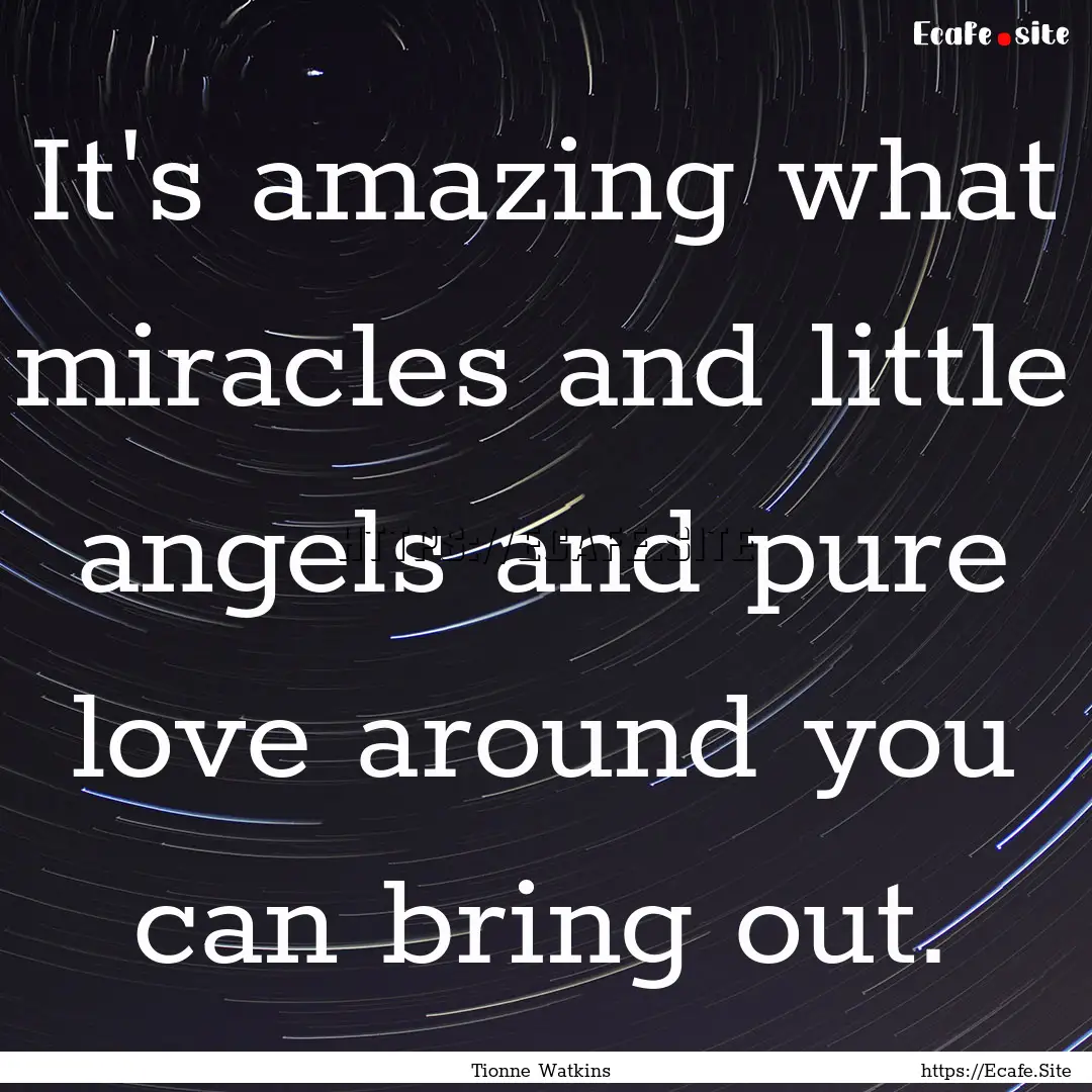 It's amazing what miracles and little angels.... : Quote by Tionne Watkins