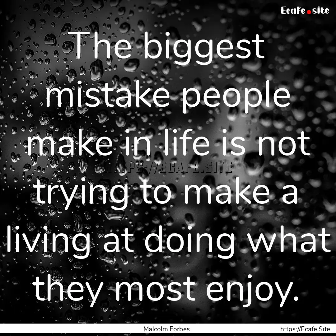 The biggest mistake people make in life is.... : Quote by Malcolm Forbes