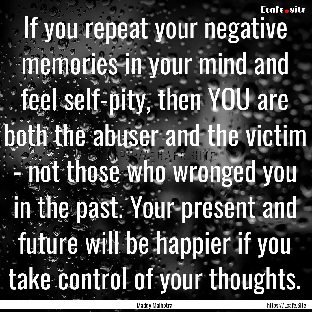 If you repeat your negative memories in your.... : Quote by Maddy Malhotra