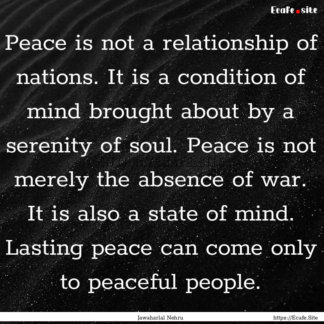 Peace is not a relationship of nations. It.... : Quote by Jawaharlal Nehru