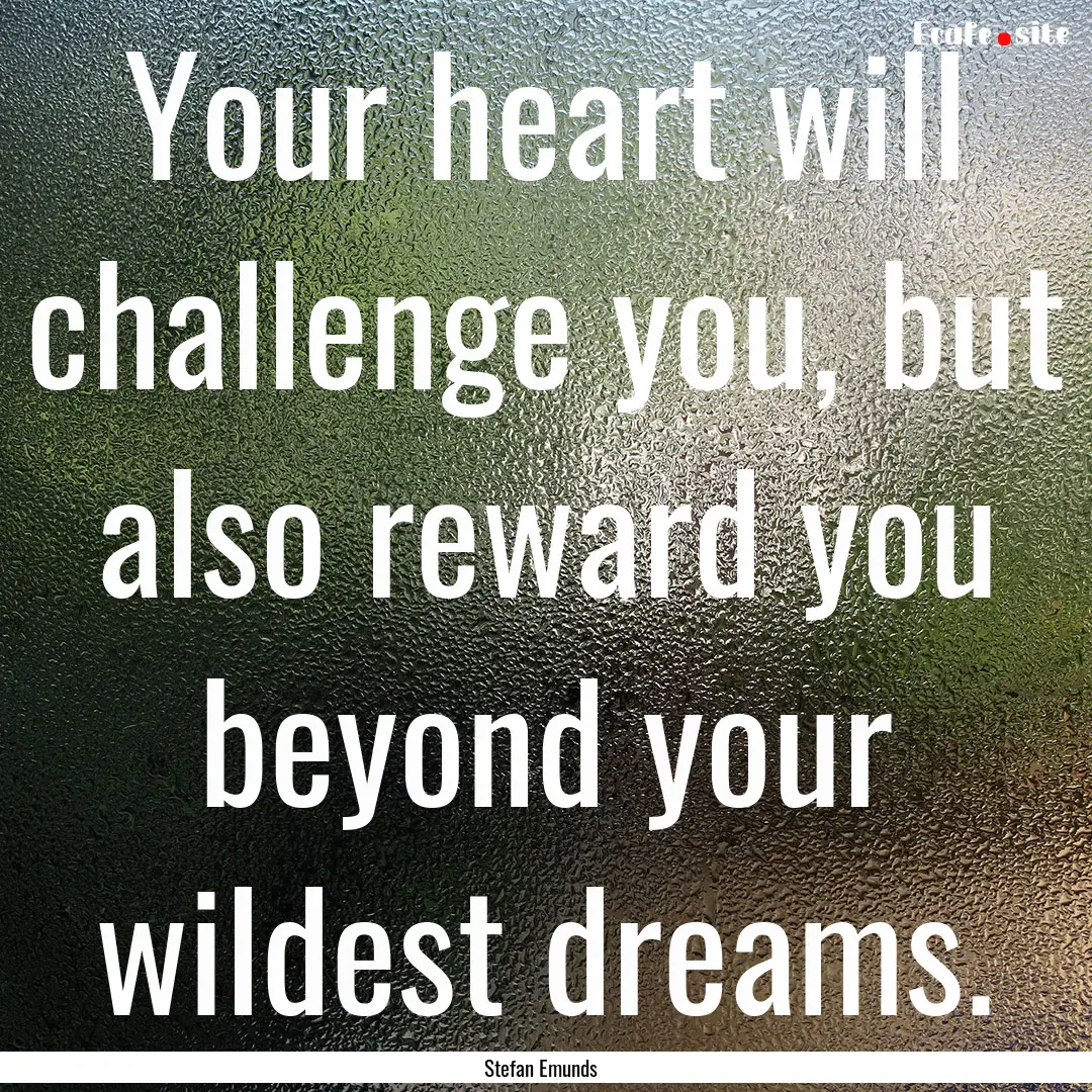 Your heart will challenge you, but also reward.... : Quote by Stefan Emunds