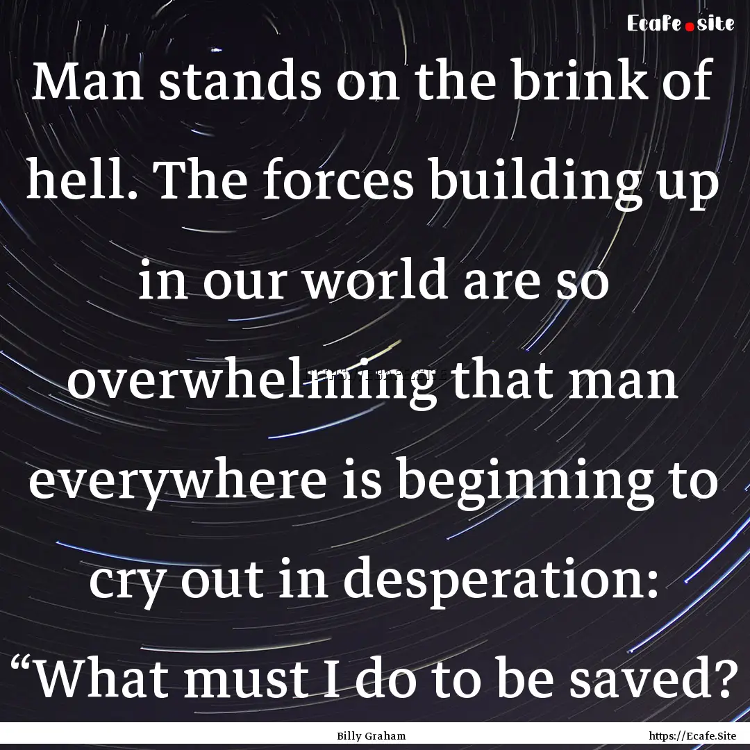 Man stands on the brink of hell. The forces.... : Quote by Billy Graham