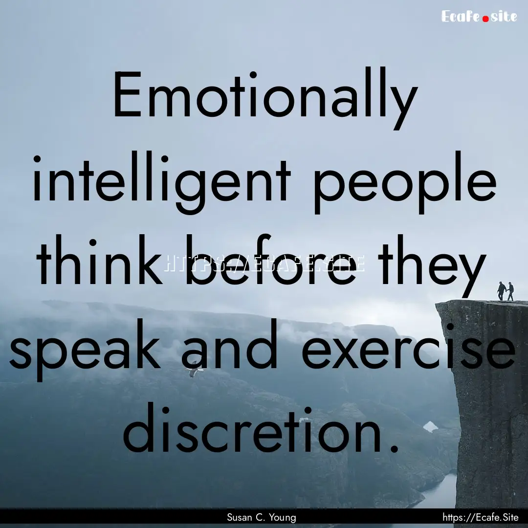 Emotionally intelligent people think before.... : Quote by Susan C. Young