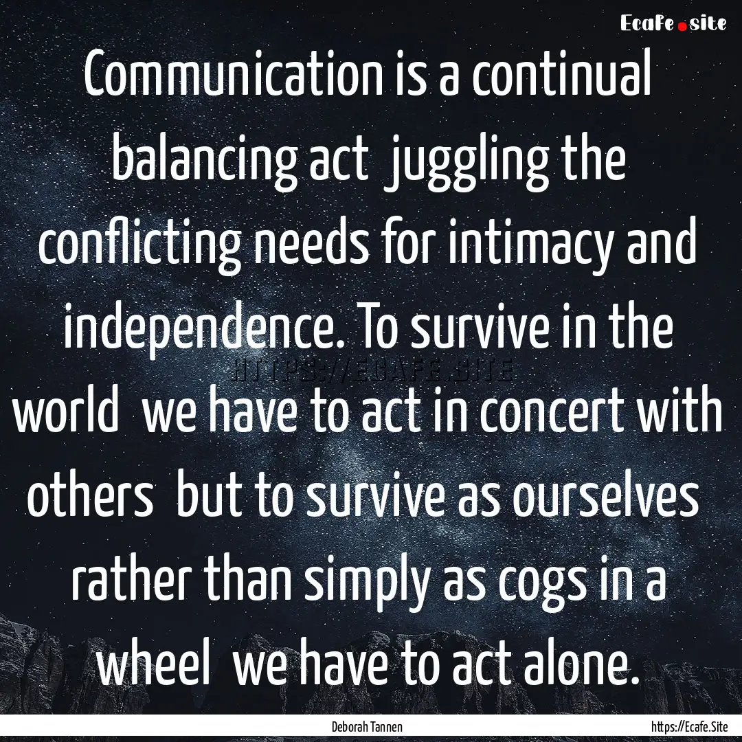 Communication is a continual balancing act.... : Quote by Deborah Tannen