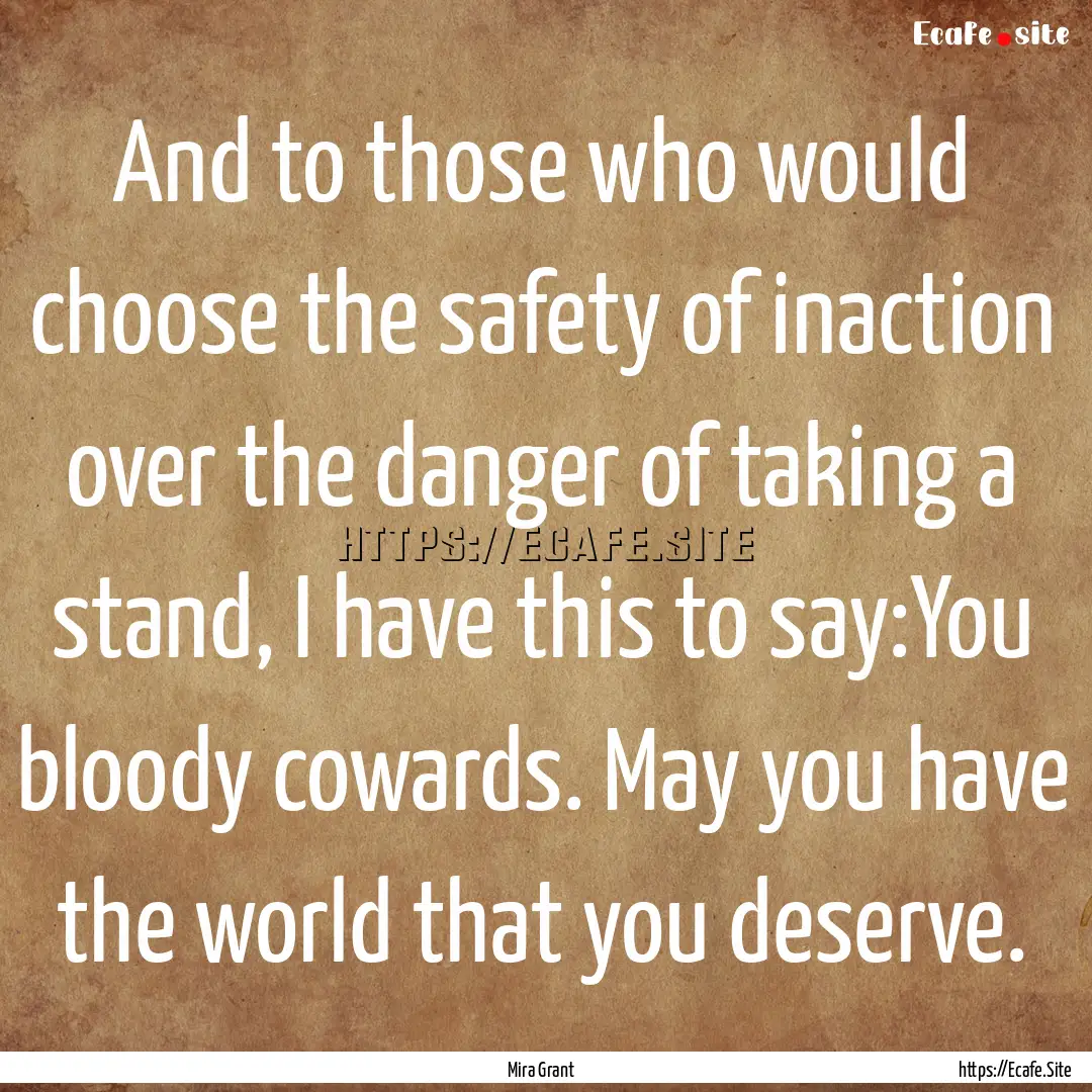 And to those who would choose the safety.... : Quote by Mira Grant