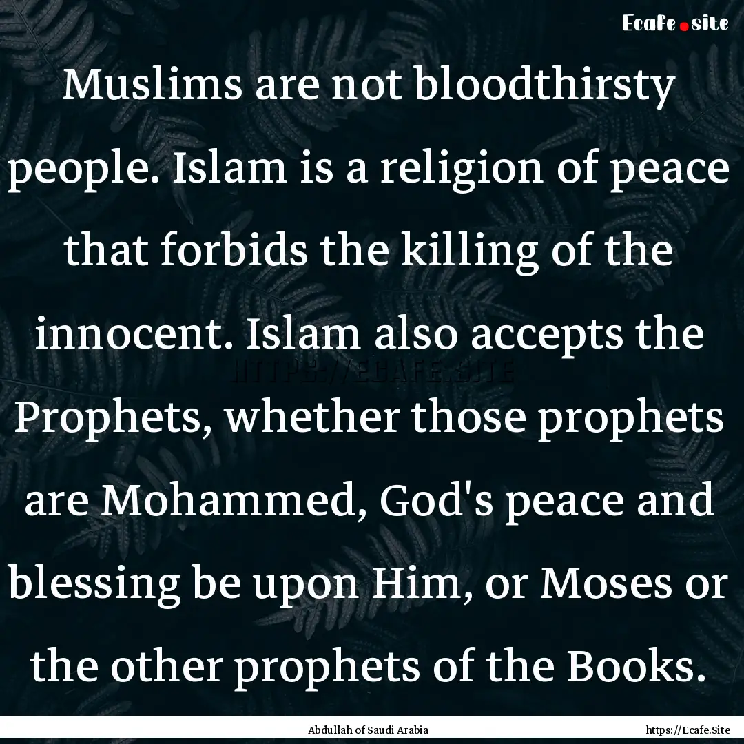 Muslims are not bloodthirsty people. Islam.... : Quote by Abdullah of Saudi Arabia