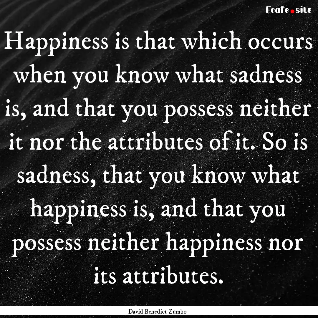 Happiness is that which occurs when you know.... : Quote by David Benedict Zumbo