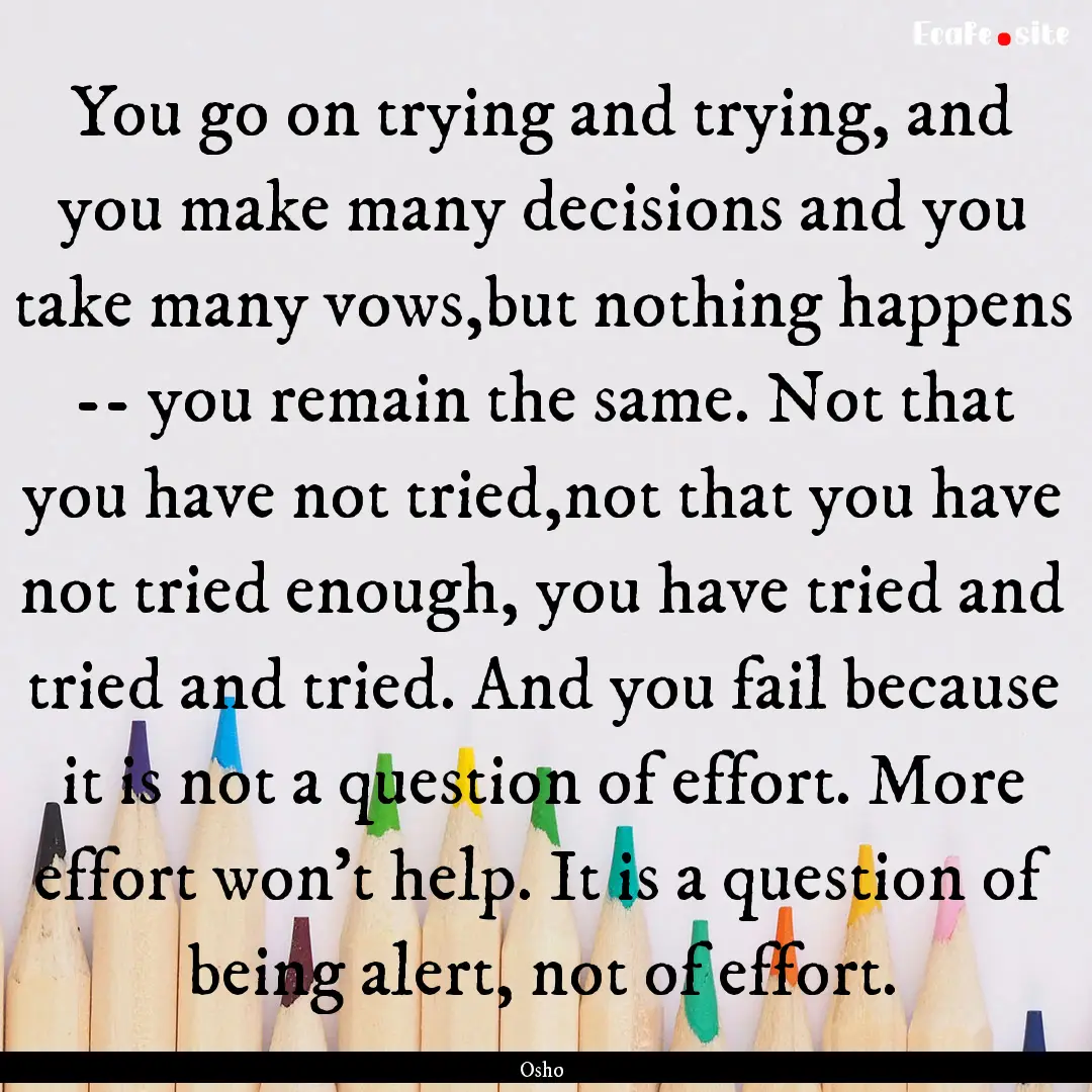 You go on trying and trying, and you make.... : Quote by Osho