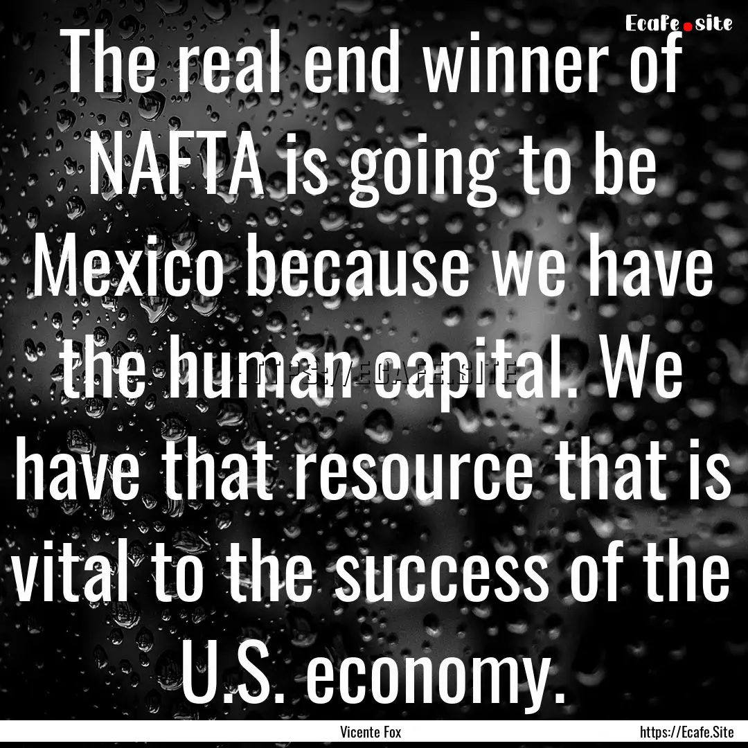 The real end winner of NAFTA is going to.... : Quote by Vicente Fox