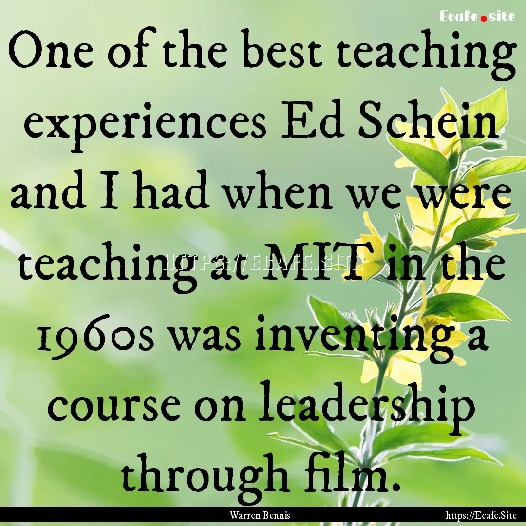 One of the best teaching experiences Ed Schein.... : Quote by Warren Bennis