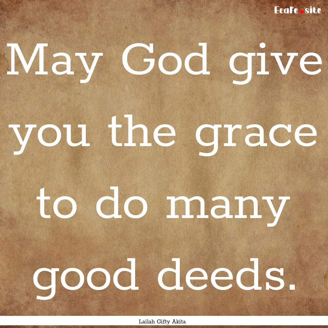 May God give you the grace to do many good.... : Quote by Lailah Gifty Akita