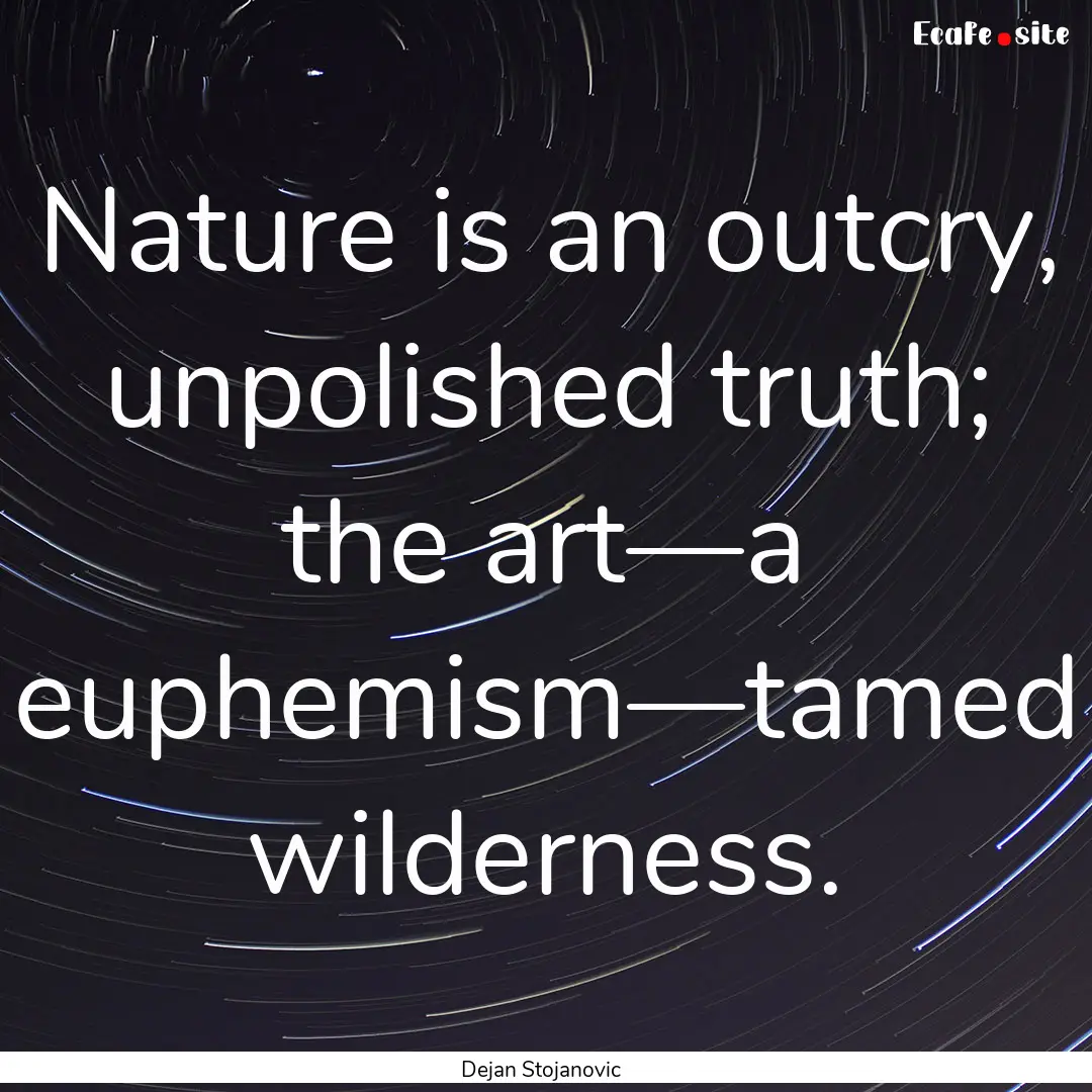 Nature is an outcry, unpolished truth; the.... : Quote by Dejan Stojanovic