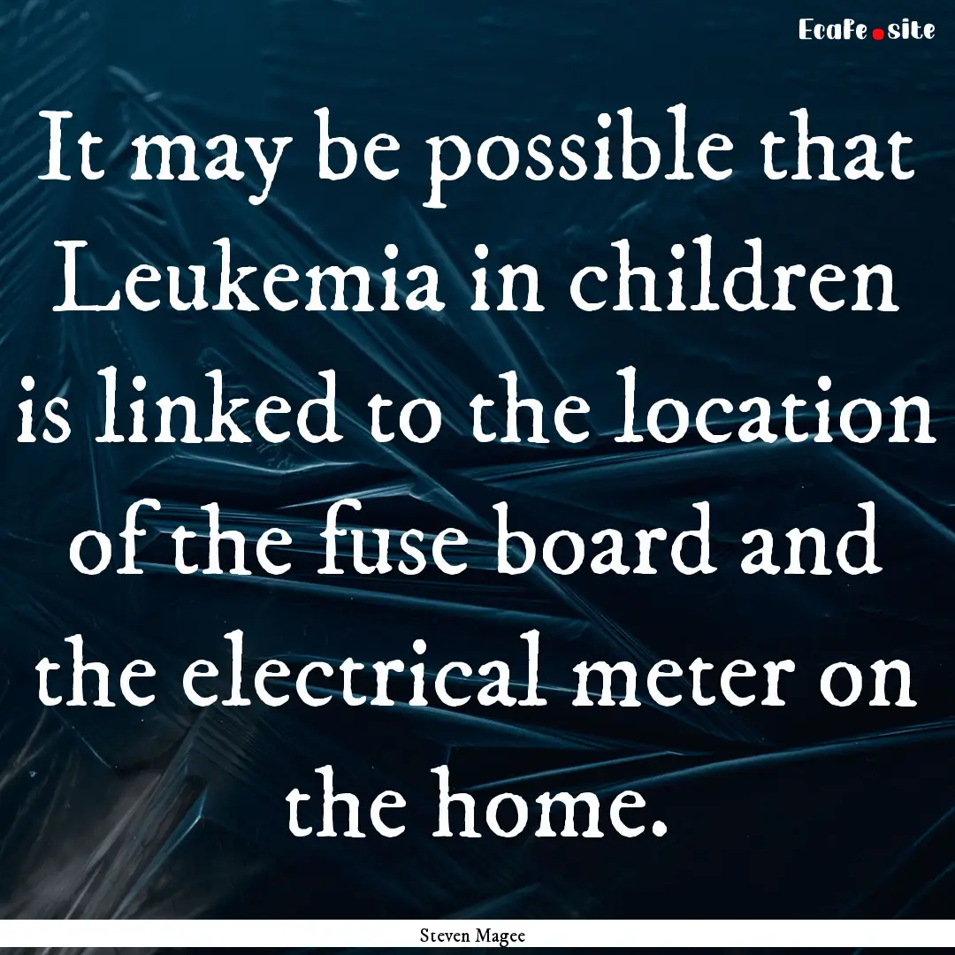 It may be possible that Leukemia in children.... : Quote by Steven Magee