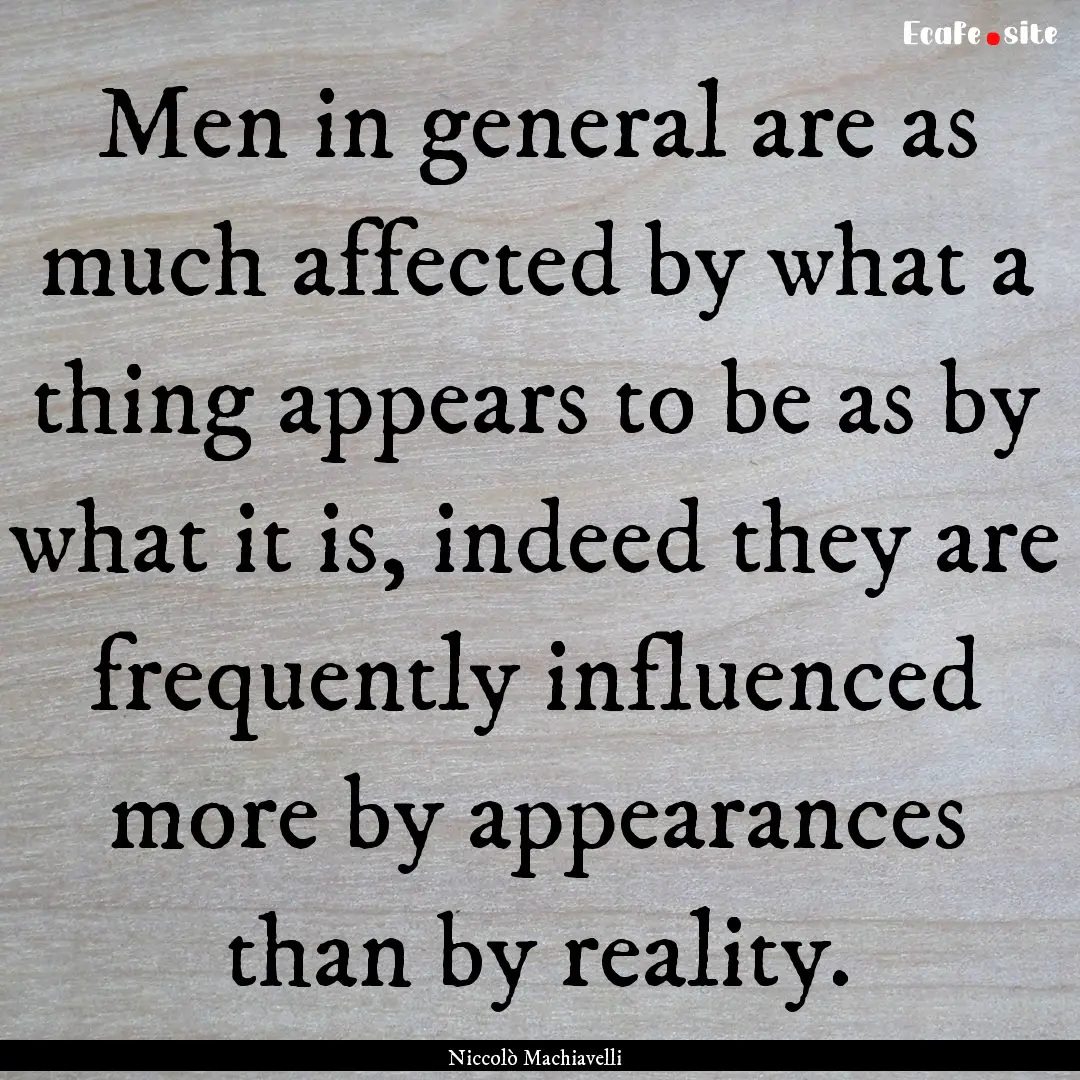 Men in general are as much affected by what.... : Quote by Niccolò Machiavelli