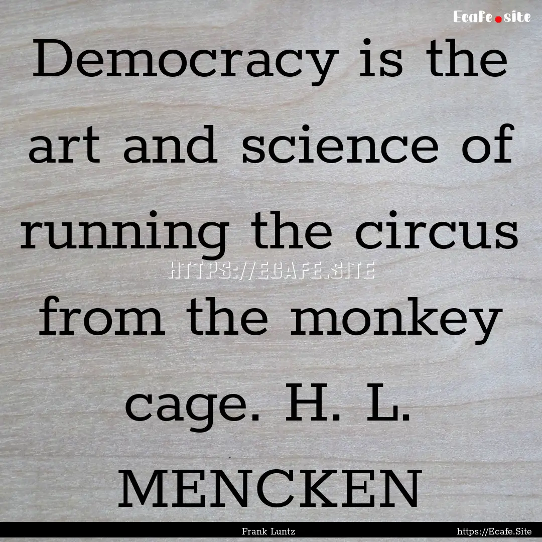 Democracy is the art and science of running.... : Quote by Frank Luntz