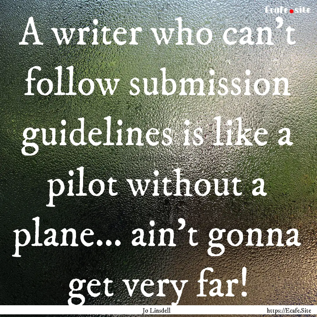 A writer who can't follow submission guidelines.... : Quote by Jo Linsdell