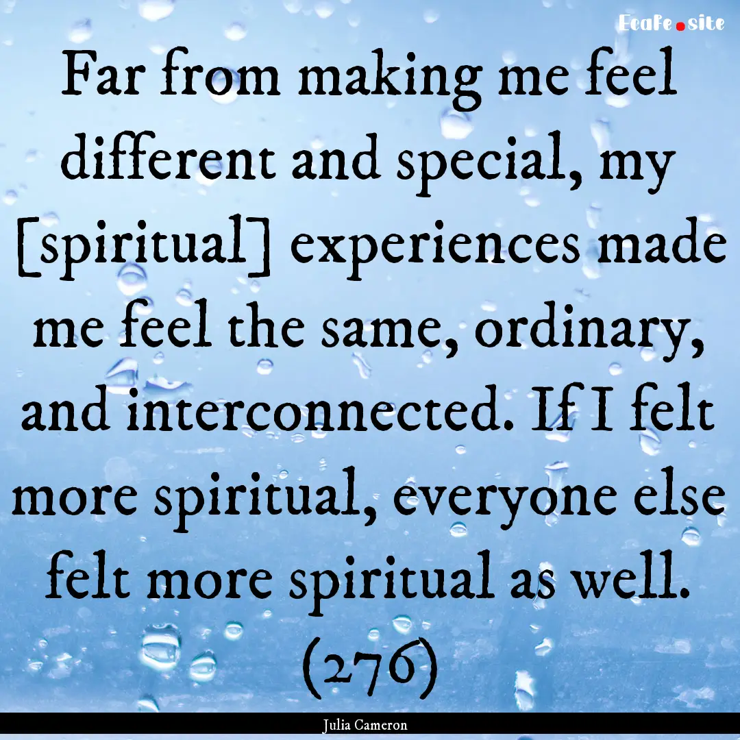 Far from making me feel different and special,.... : Quote by Julia Cameron