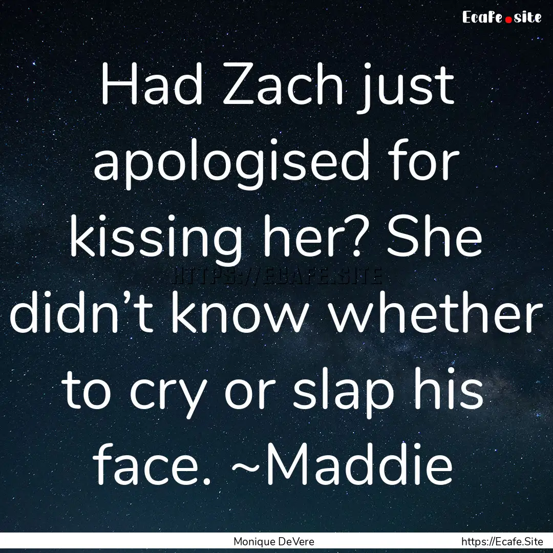 Had Zach just apologised for kissing her?.... : Quote by Monique DeVere