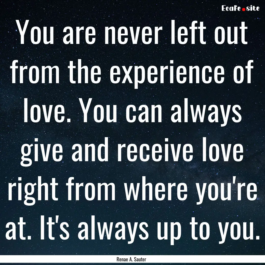 You are never left out from the experience.... : Quote by Renae A. Sauter