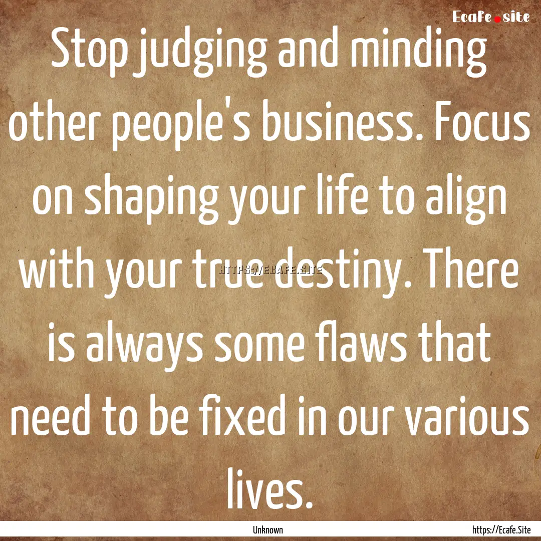 Stop judging and minding other people's business..... : Quote by Unknown