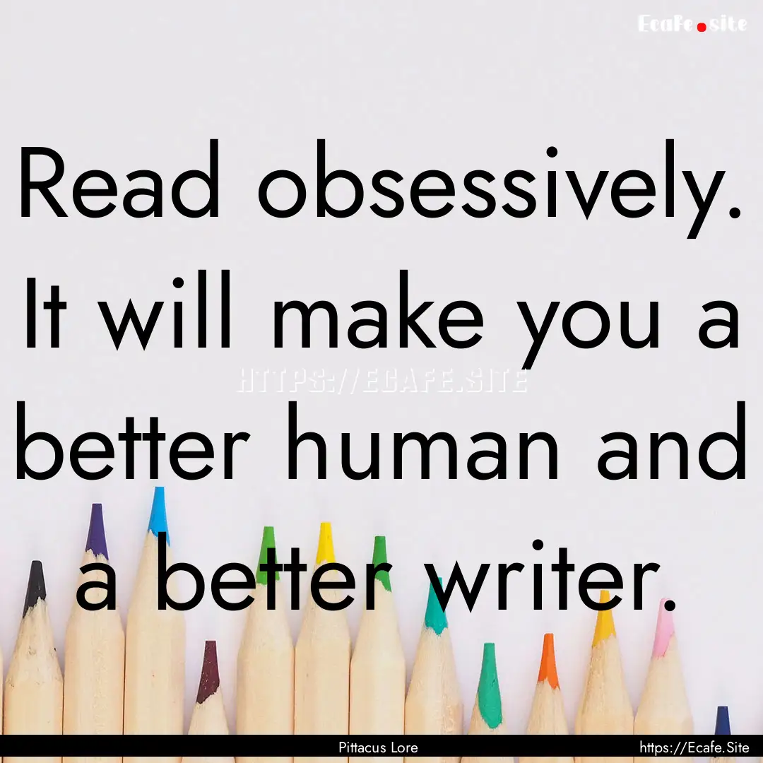 Read obsessively. It will make you a better.... : Quote by Pittacus Lore