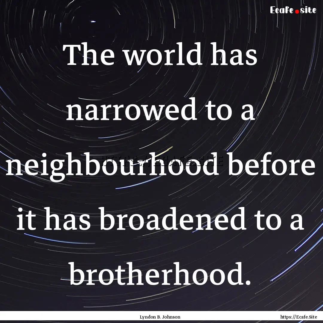 The world has narrowed to a neighbourhood.... : Quote by Lyndon B. Johnson