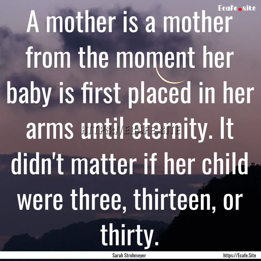 A mother is a mother from the moment her.... : Quote by Sarah Strohmeyer