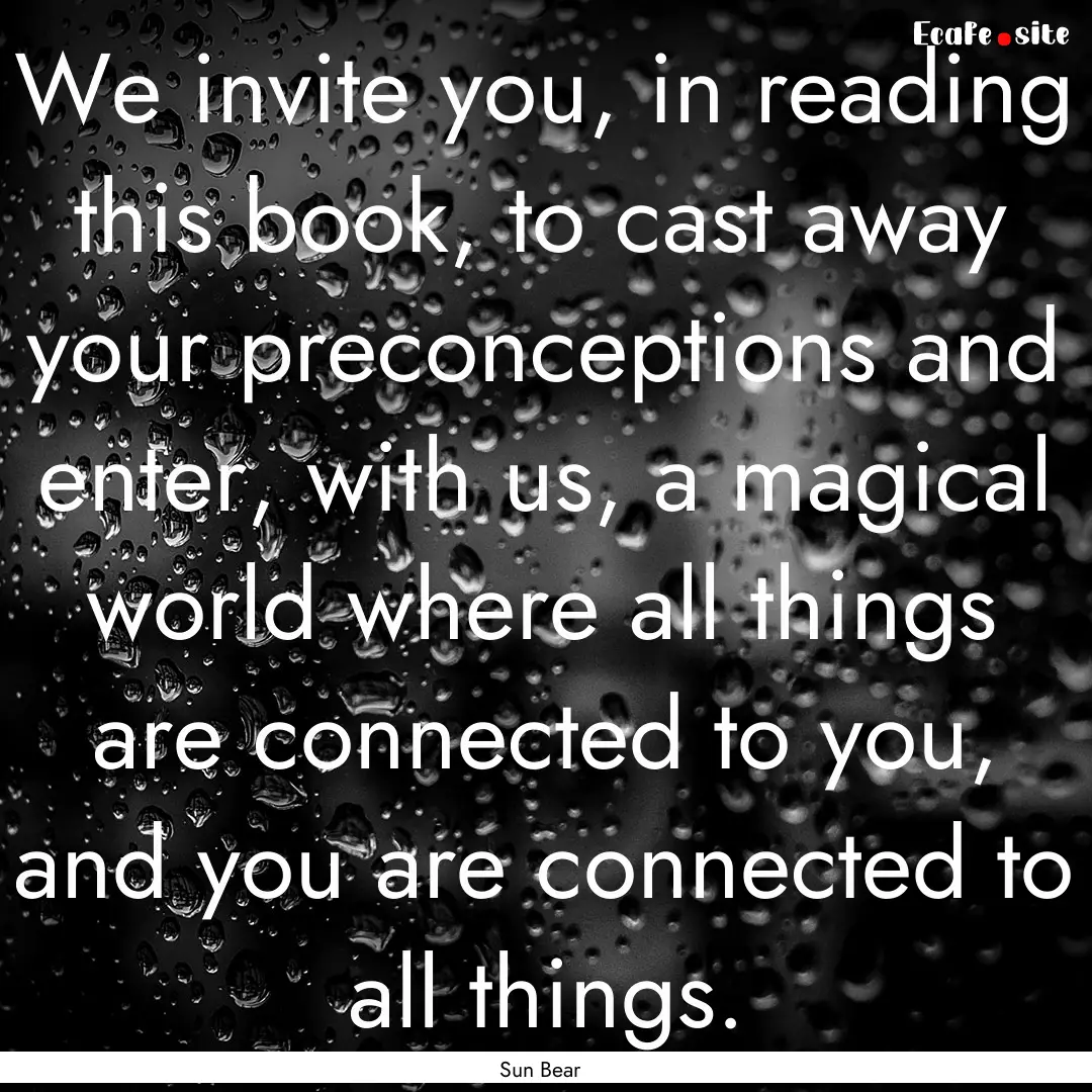 We invite you, in reading this book, to cast.... : Quote by Sun Bear