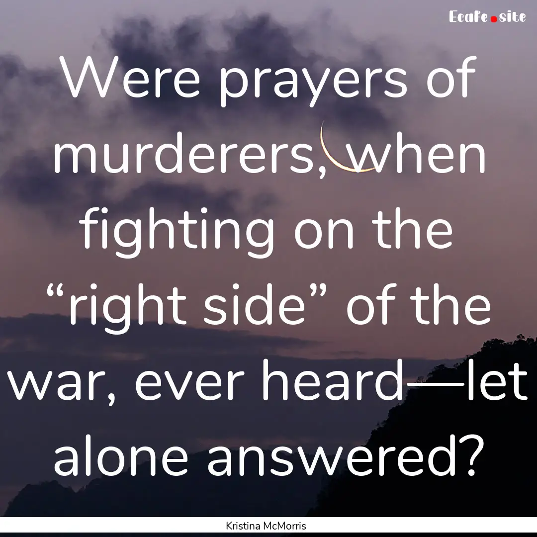 Were prayers of murderers, when fighting.... : Quote by Kristina McMorris