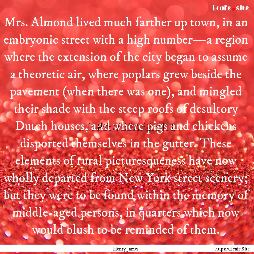 Mrs. Almond lived much farther up town, in.... : Quote by Henry James