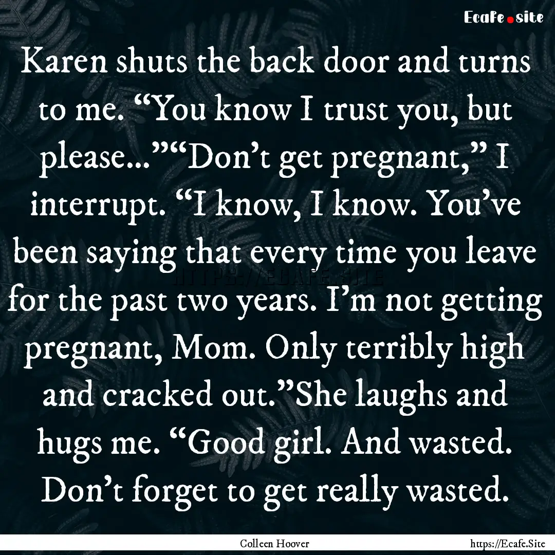 Karen shuts the back door and turns to me..... : Quote by Colleen Hoover