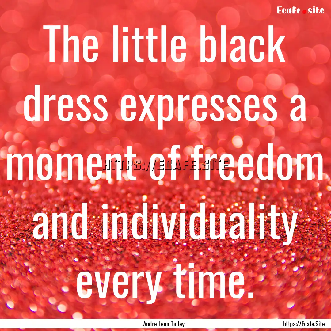 The little black dress expresses a moment.... : Quote by Andre Leon Talley