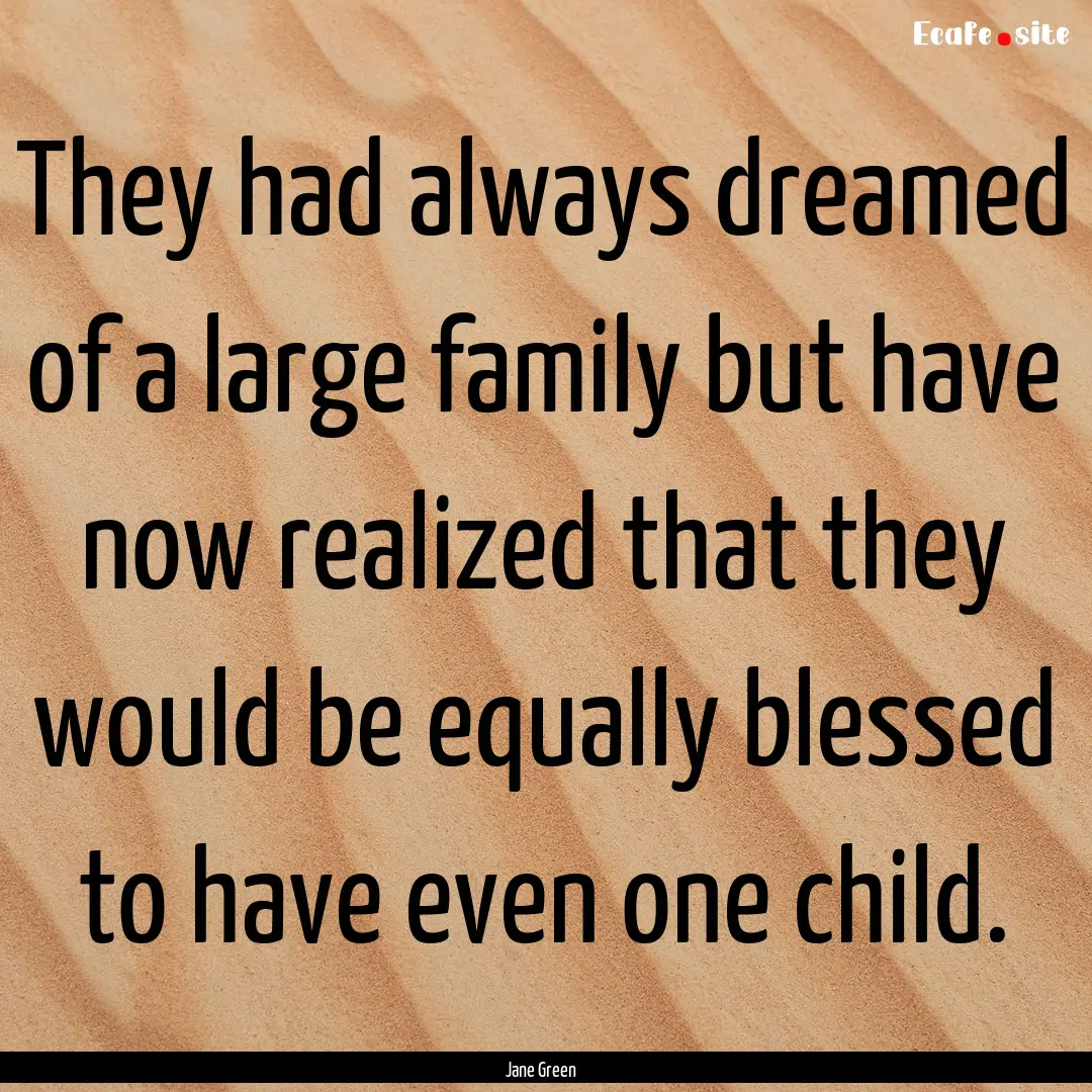 They had always dreamed of a large family.... : Quote by Jane Green