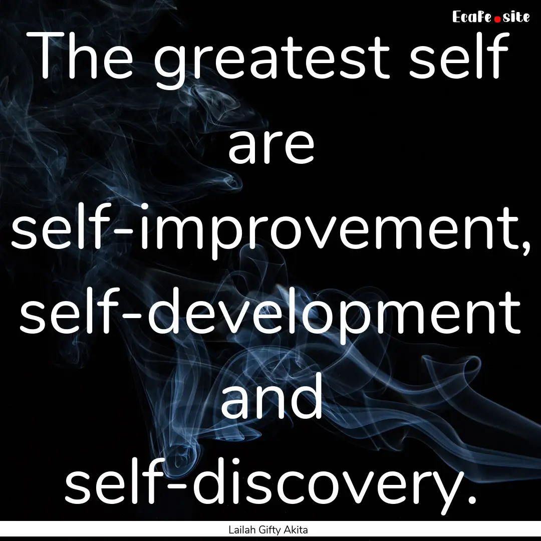 The greatest self are self-improvement, self-development.... : Quote by Lailah Gifty Akita