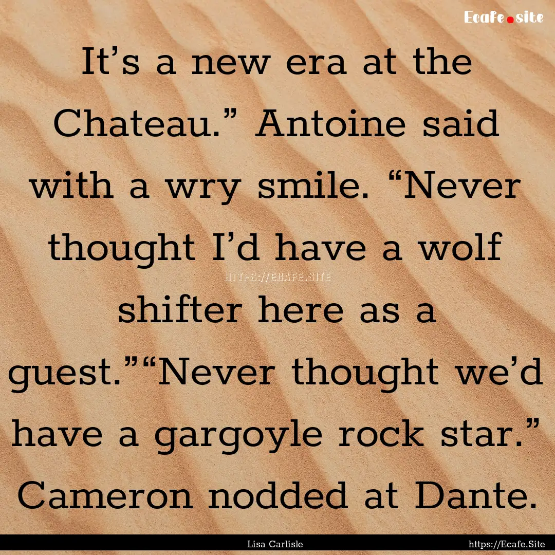 It’s a new era at the Chateau.” Antoine.... : Quote by Lisa Carlisle