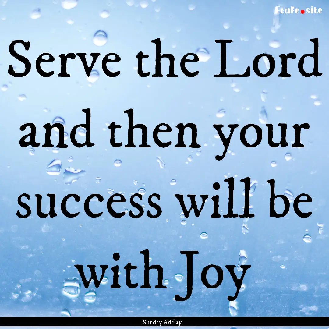 Serve the Lord and then your success will.... : Quote by Sunday Adelaja